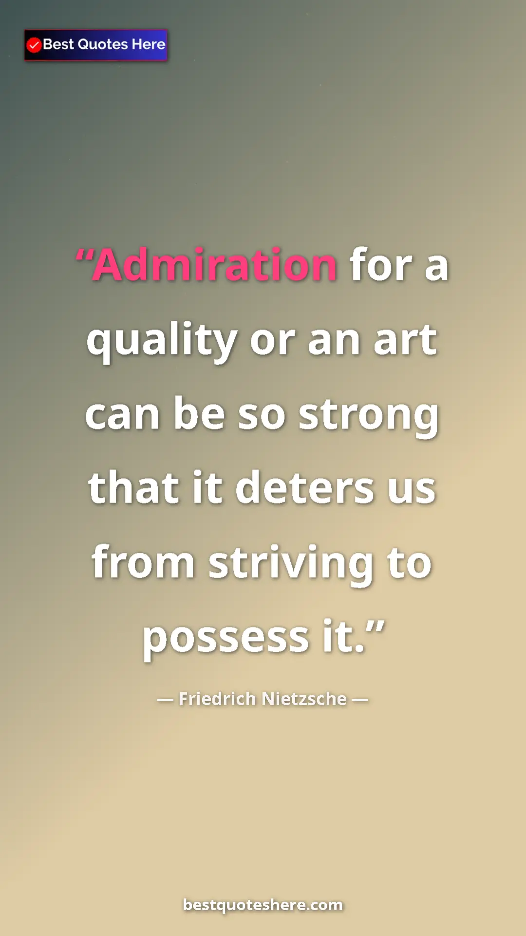 Pinterest quote poster by Friedrich Nietzsche: "Admiration for a quality or an art can be so strong that it..."