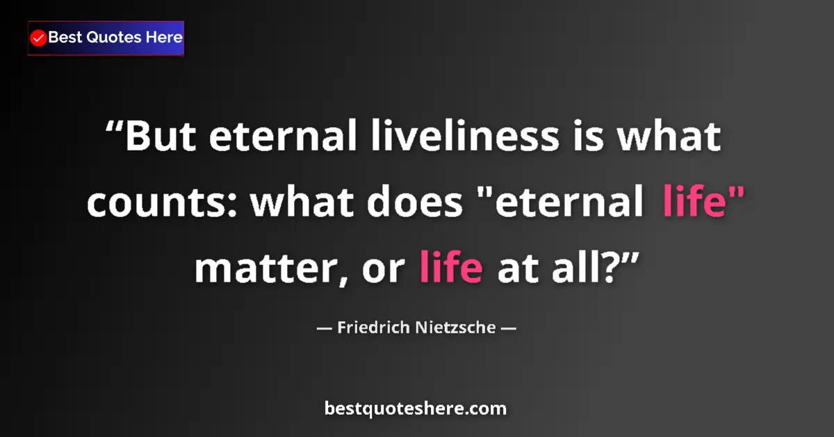 Quote by Friedrich Nietzsche: But eternal liveliness is what counts: what does 