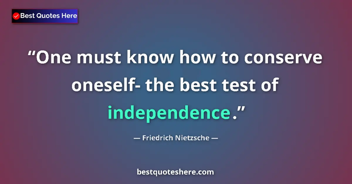 Quote by Friedrich Nietzsche: One must know how to conserve oneself- the best test of independence....