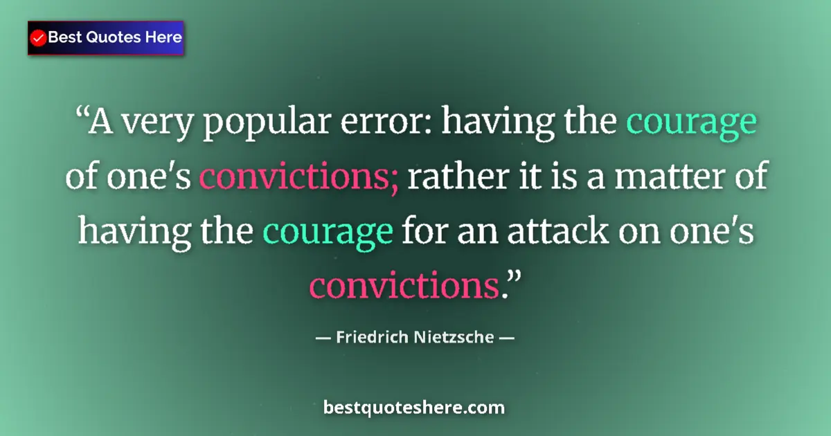 Quote by Friedrich Nietzsche: A very popular error: having the courage of one's convictions; rather it is a matter of having the c...