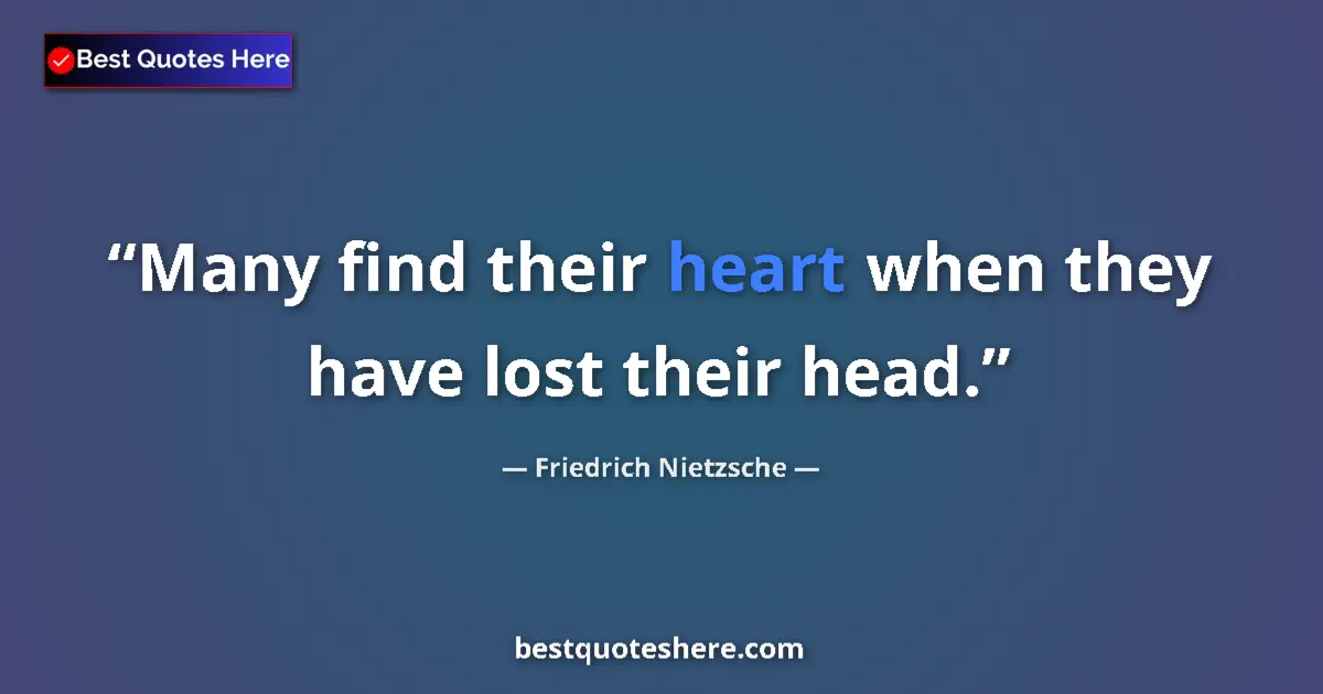 Quote by Friedrich Nietzsche: Many find their heart when they have lost their head....