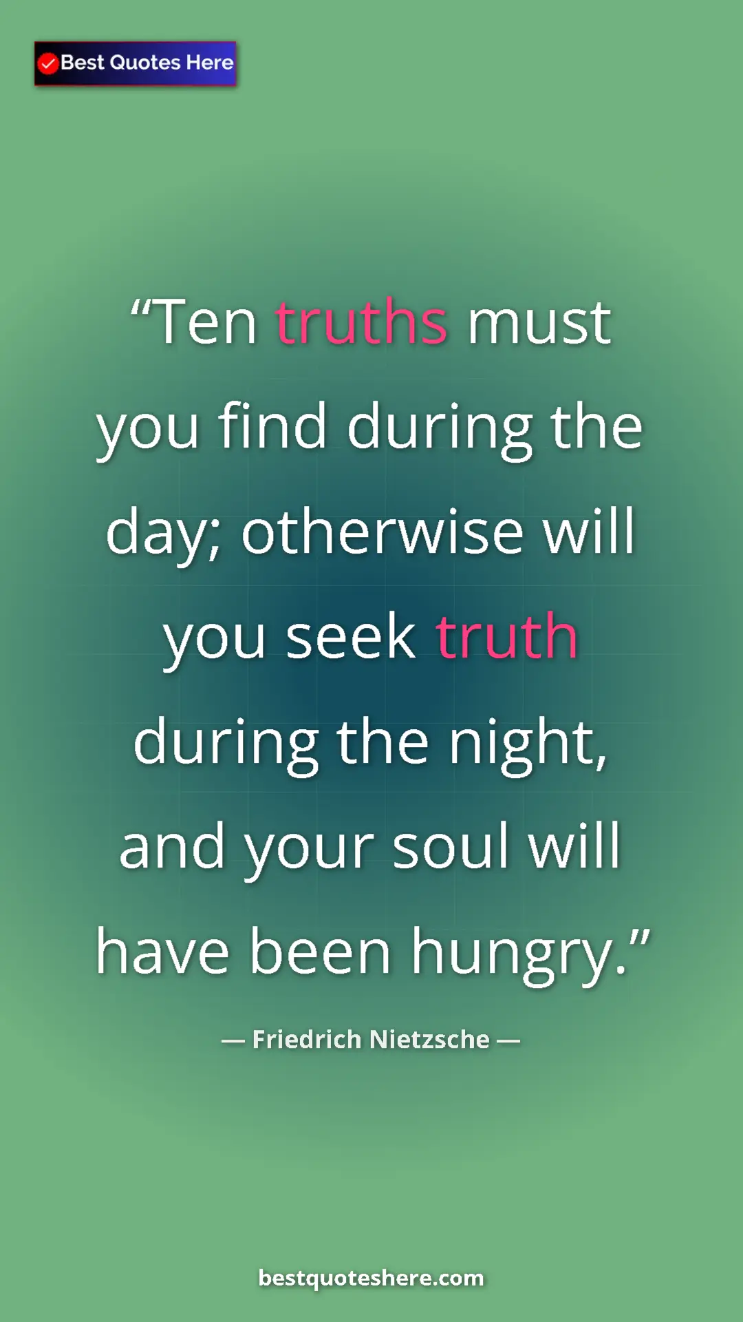 Pinterest quote poster by Friedrich Nietzsche: "Ten truths must you find during the day; otherwise will you..."