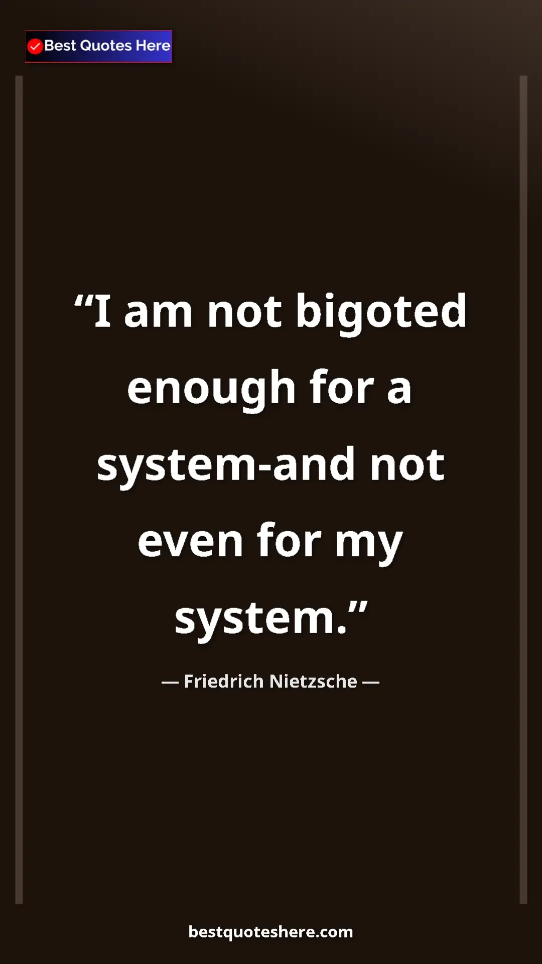 Pinterest quote poster by Friedrich Nietzsche: "I am not bigoted enough for a system-and not even for my..."