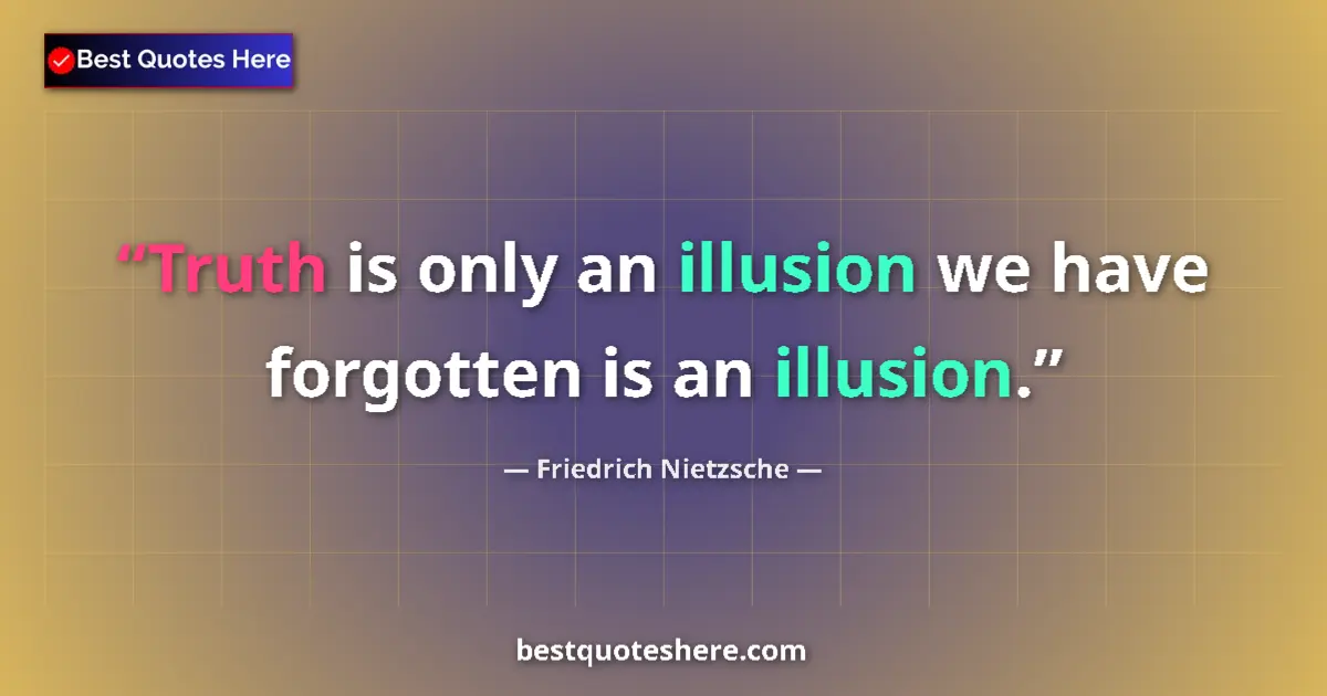 Friedrich Nietzsche quote: "Truth is only an illusion we have forgotten is an illusion."