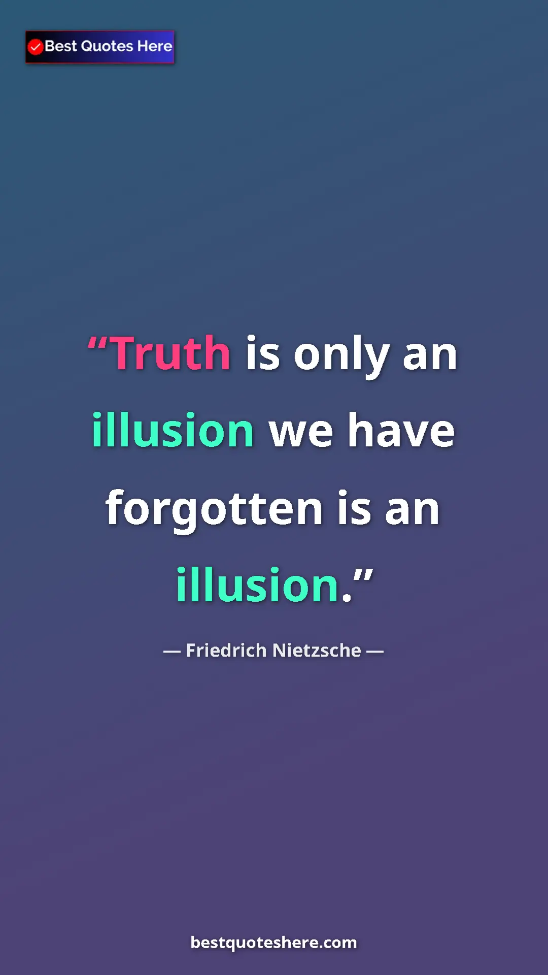 Pinterest quote poster by Friedrich Nietzsche: "Truth is only an illusion we have forgotten is an illusion."