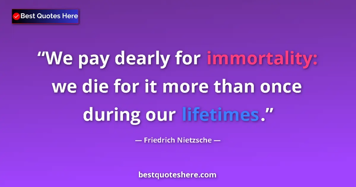 Quote by Friedrich Nietzsche: We pay dearly for immortality: we die for it more than once during our lifetimes....