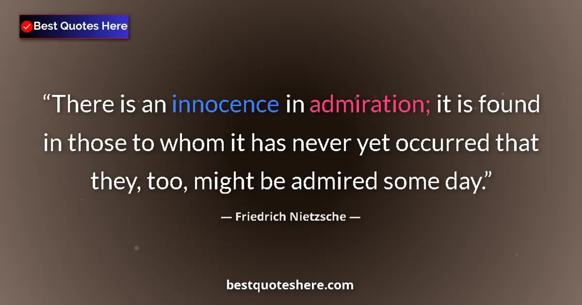 Quote by Friedrich Nietzsche: There is an innocence in admiration; it is found in those to whom it has never yet occurred that the...
