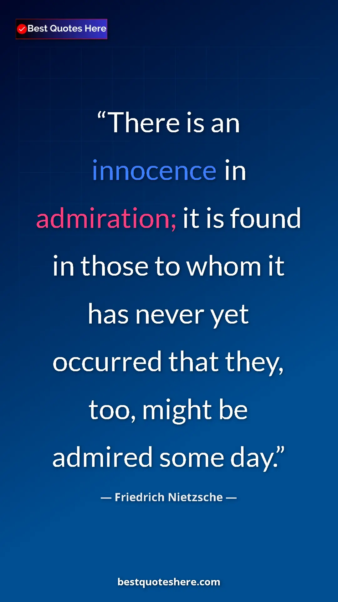 Pinterest quote poster by Friedrich Nietzsche: "There is an innocence in admiration; it is found in those..."