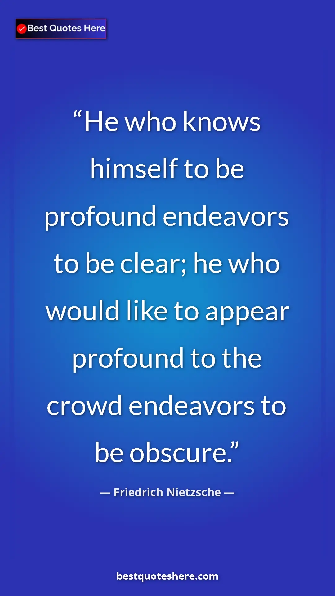 Pinterest quote poster by Friedrich Nietzsche: "He who knows himself to be profound endeavors to be clear;..."
