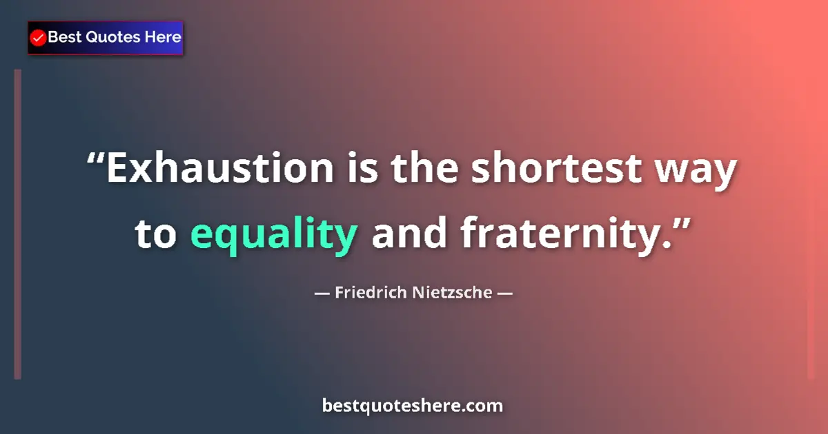 Quote by Friedrich Nietzsche: Exhaustion is the shortest way to equality and fraternity....