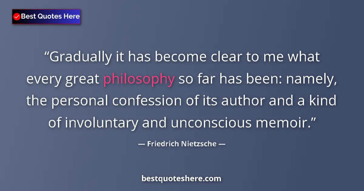 Quote by Friedrich Nietzsche: Gradually it has become clear to me what every great philosophy so far has been: namely, the persona...