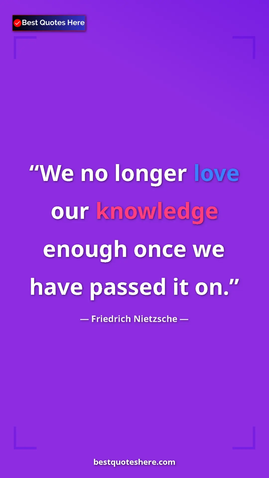 Friedrich Nietzsche Quote Card: "We no longer love our knowledge enough once we have passed..." Pinterest quote poster by Friedrich Nietzsche: "We no longer love our knowledge enough once we have passed..."