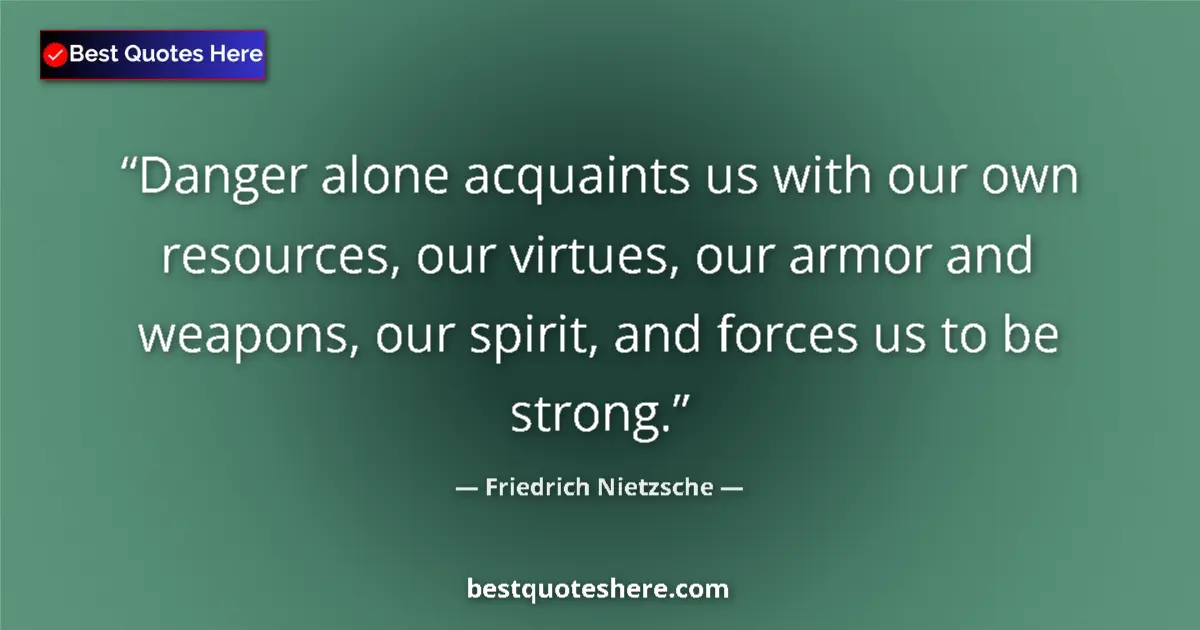 Friedrich Nietzsche quote: "Danger alone acquaints us with our own resources, our..."