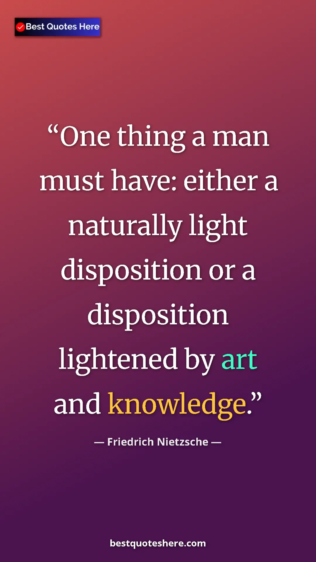 Pinterest quote poster by Friedrich Nietzsche: "One thing a man must have: either a naturally light..."