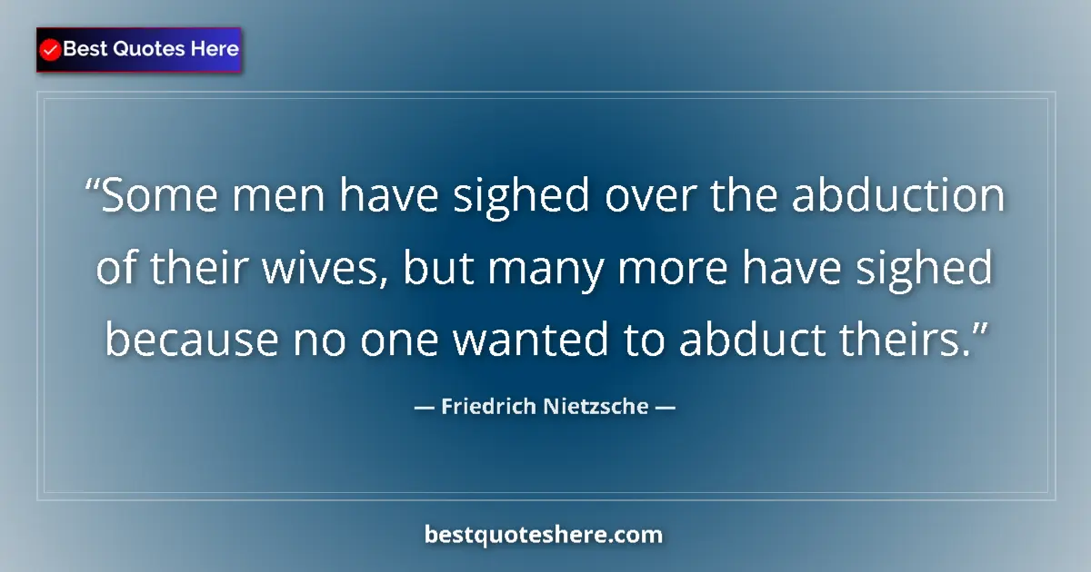 Quote by Friedrich Nietzsche: Some men have sighed over the abduction of their wives, but many more have sighed because no one wan...