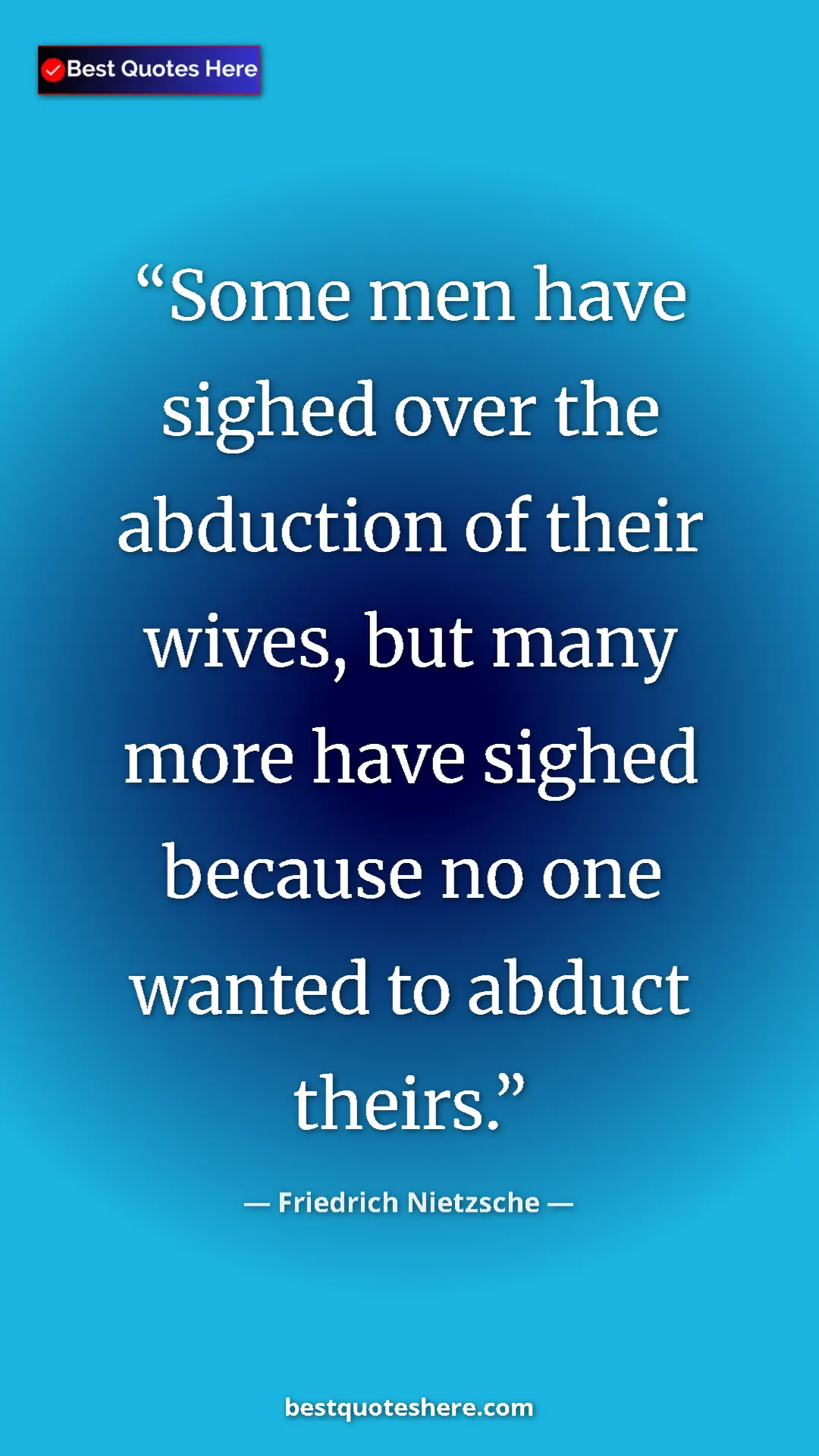Pinterest quote poster by Friedrich Nietzsche: "Some men have sighed over the abduction of their wives, but..."