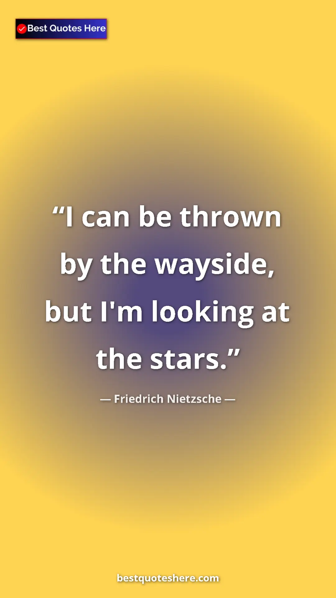 Pinterest quote poster by Friedrich Nietzsche: "I can be thrown by the wayside, but I'm looking at the..."