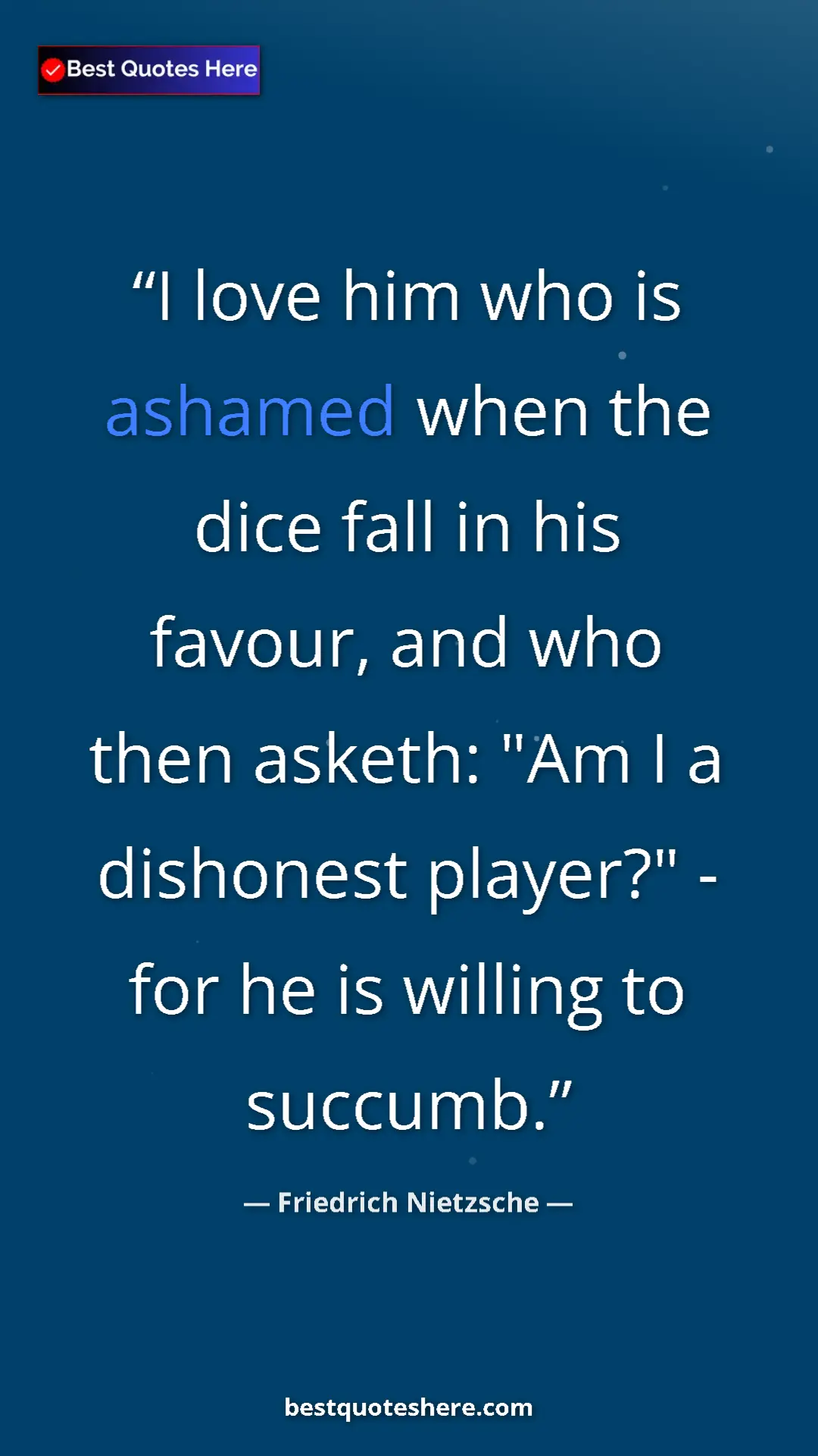 Pinterest quote poster by Friedrich Nietzsche: "I love him who is ashamed when the dice fall in his favour,..."