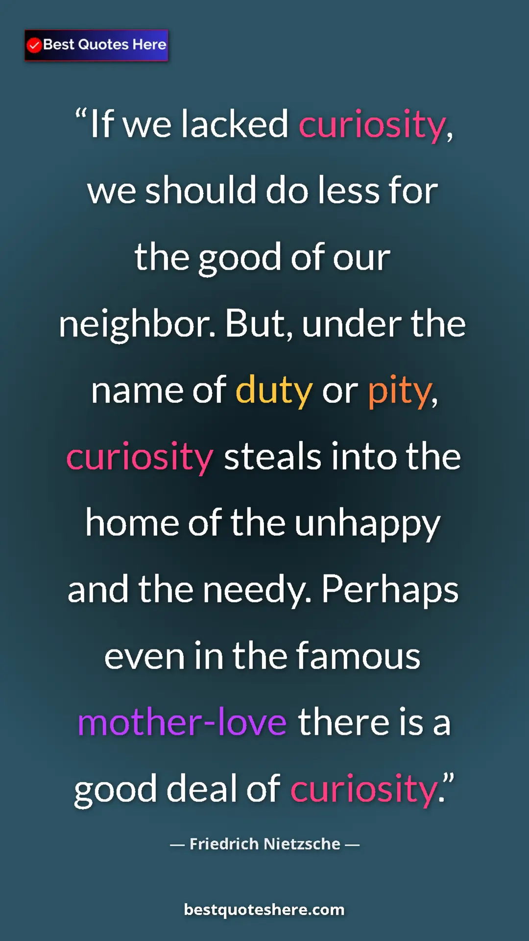 Pinterest quote poster by Friedrich Nietzsche: "If we lacked curiosity, we should do less for the good of..."
