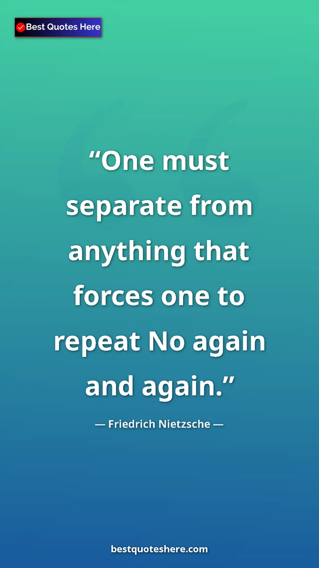 Friedrich Nietzsche Quote Card: "One must separate from anything that forces one to repeat..." Pinterest quote poster by Friedrich Nietzsche: "One must separate from anything that forces one to repeat..."