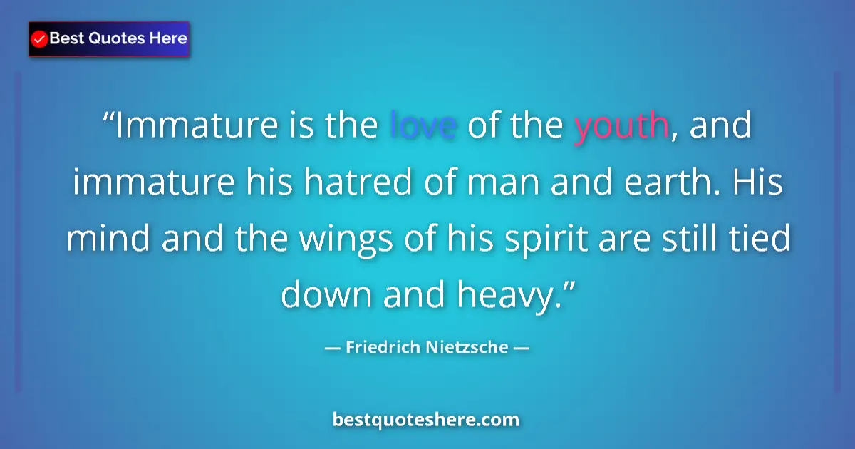 Quote by Friedrich Nietzsche: Immature is the love of the youth, and immature his hatred of man and earth. His mind and the wings ...