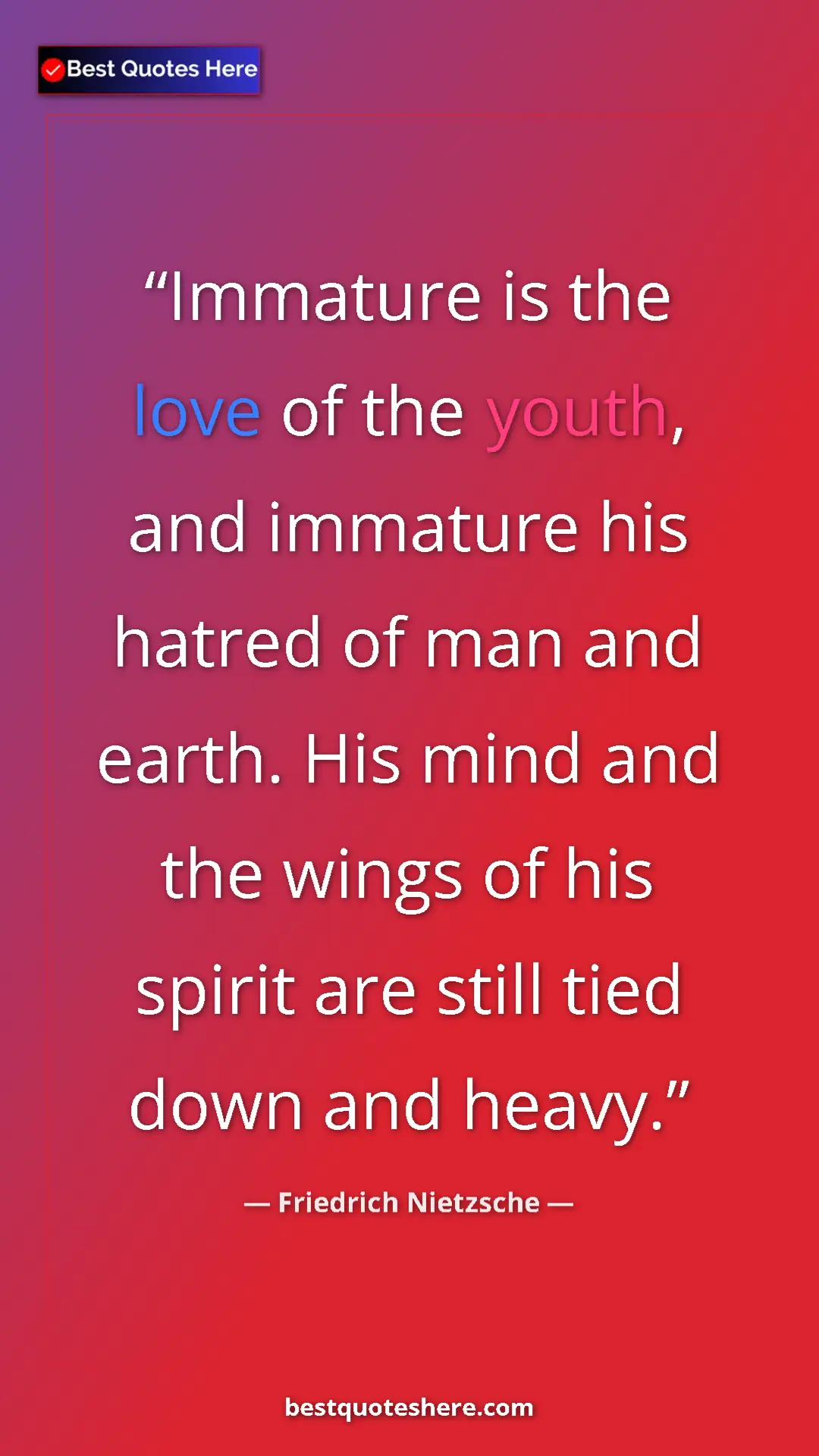 Pinterest quote poster by Friedrich Nietzsche: "Immature is the love of the youth, and immature his hatred..."
