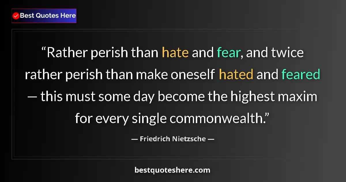 Image for the quote by Friedrich Nietzsche: Rather perish than hate and fear, and twice rather perish than make oneself hated and feared — this ...
