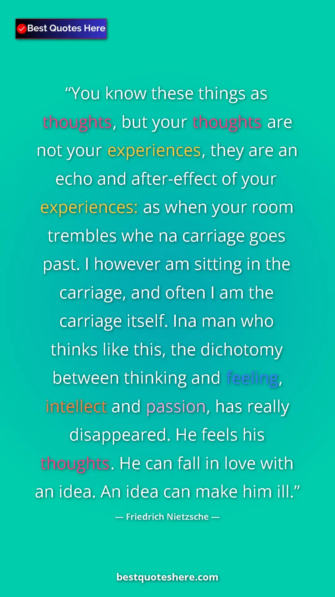 Pinterest quote poster by Friedrich Nietzsche: "You know these things as thoughts, but your thoughts are..."