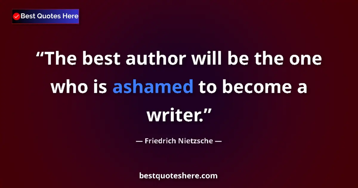 Quote by Friedrich Nietzsche: The best author will be the one who is ashamed to become a writer....