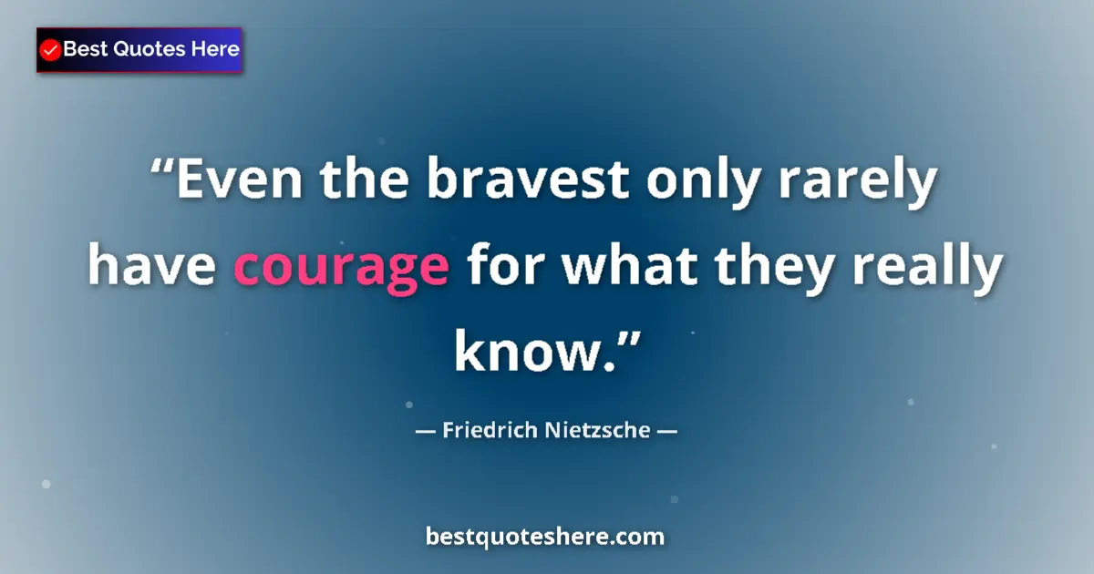 Quote by Friedrich Nietzsche: Even the bravest only rarely have courage for what they really know....