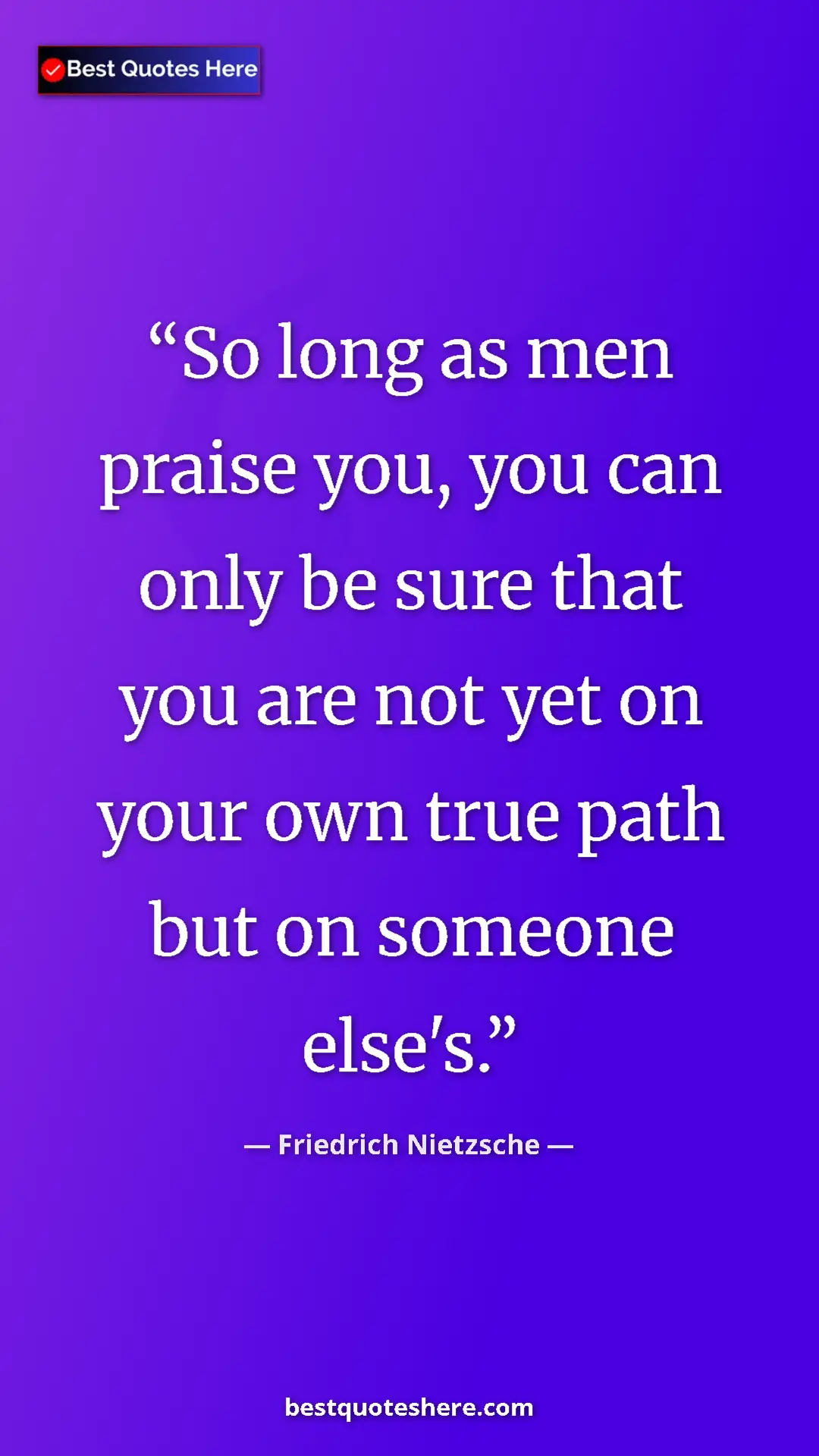 Pinterest quote poster by Friedrich Nietzsche: "So long as men praise you, you can only be sure that you..."