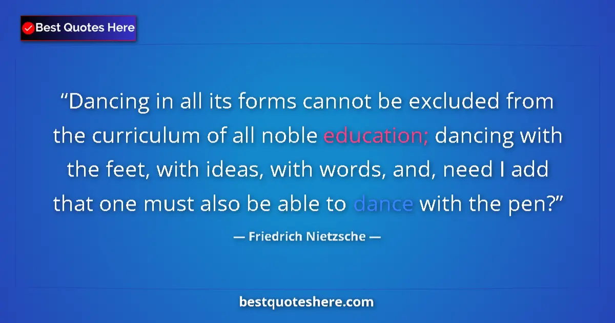 Quote by Friedrich Nietzsche: Dancing in all its forms cannot be excluded from the curriculum of all noble education; dancing with...