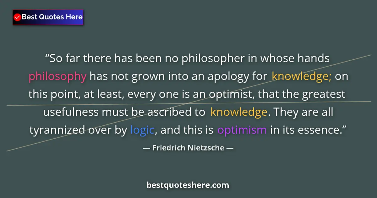 Quote by Friedrich Nietzsche: So far there has been no philosopher in whose hands philosophy has not grown into an apology for kno...