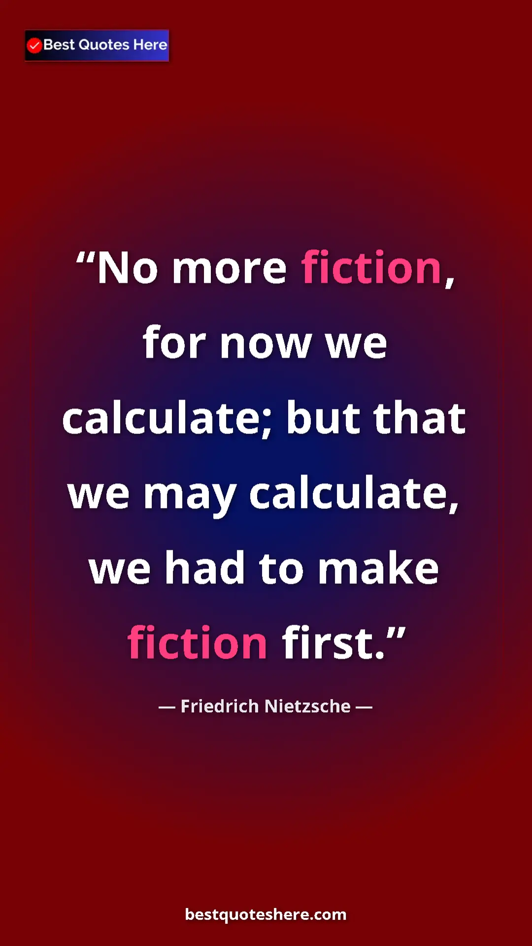 Pinterest quote poster by Friedrich Nietzsche: "No more fiction, for now we calculate; but that we may..."