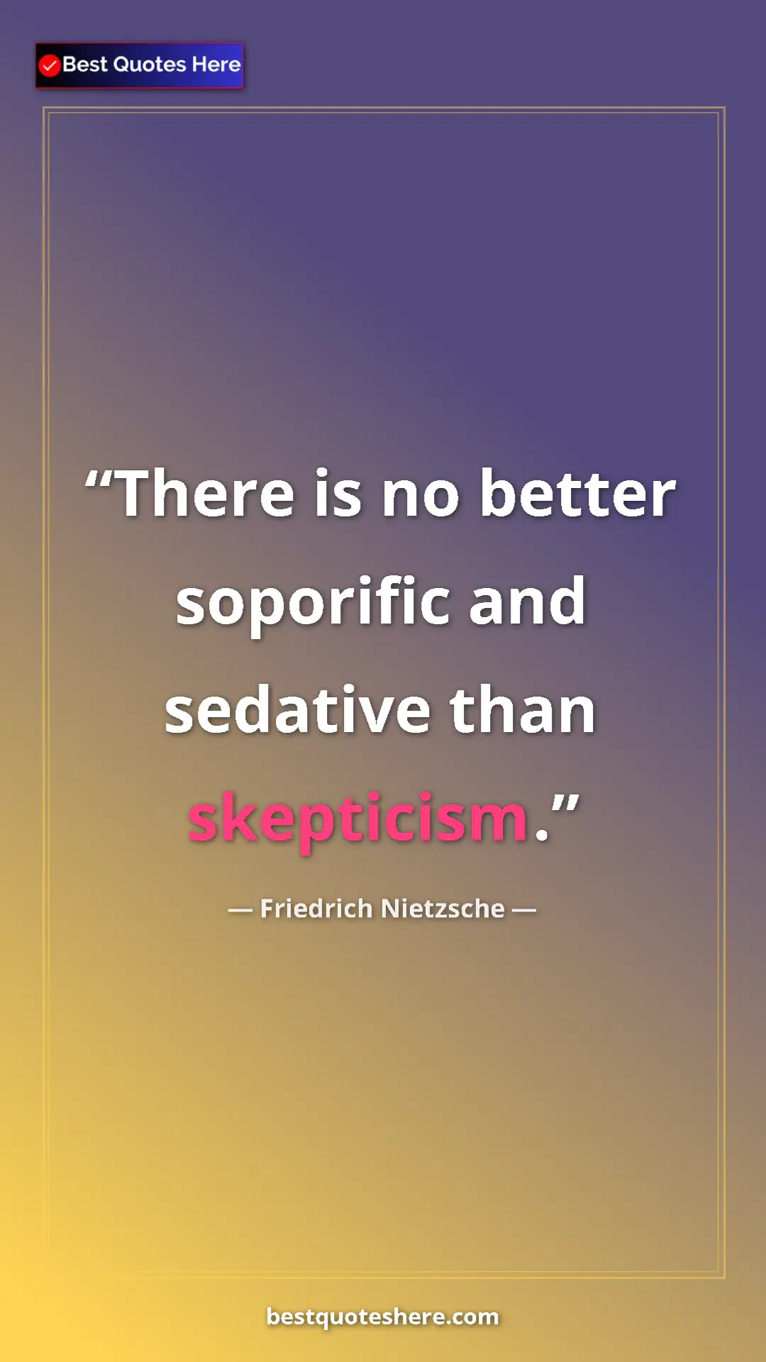 Pinterest quote poster by Friedrich Nietzsche: "There is no better soporific and sedative than skepticism."