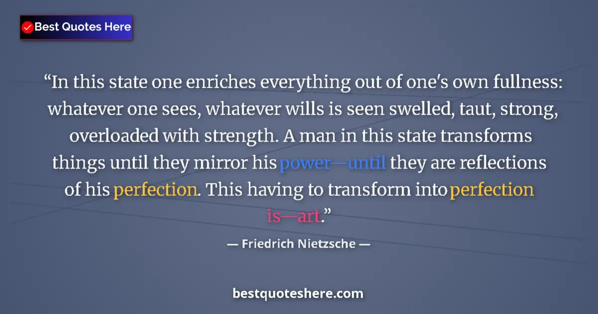 Quote by Friedrich Nietzsche: In this state one enriches everything out of one's