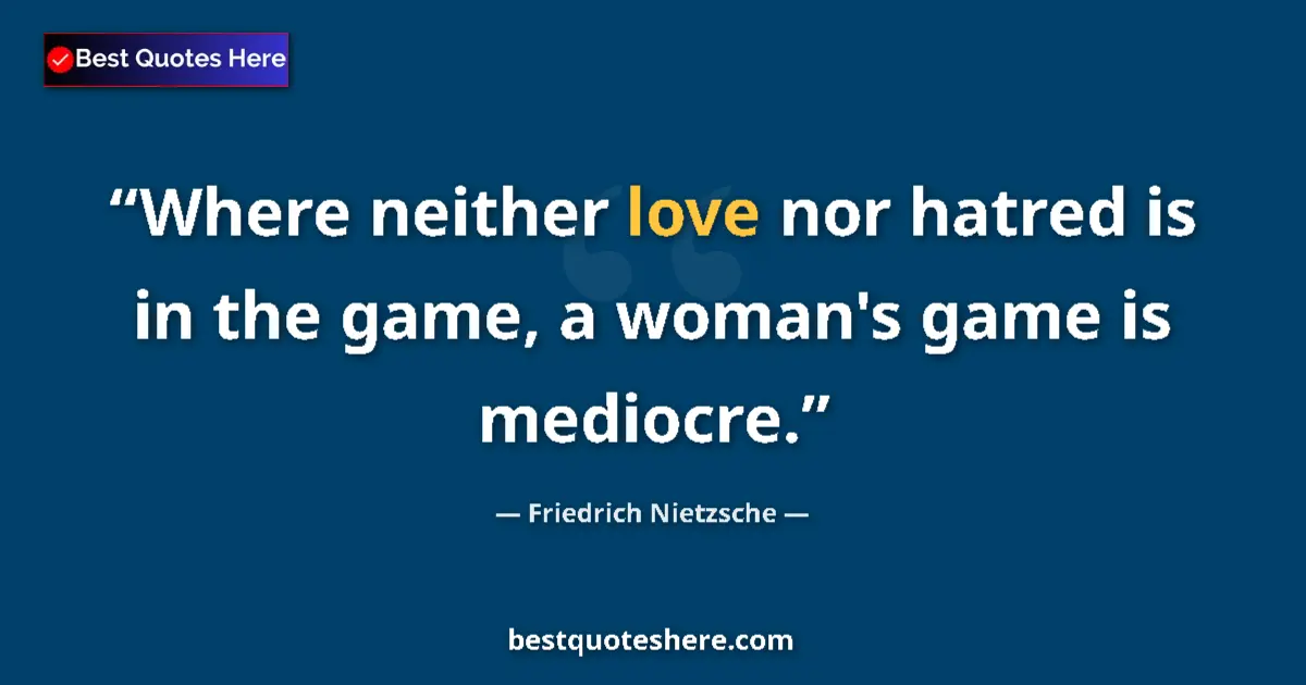 Quote by Friedrich Nietzsche: Where neither love nor hatred is in the game, a woman's game is mediocre....