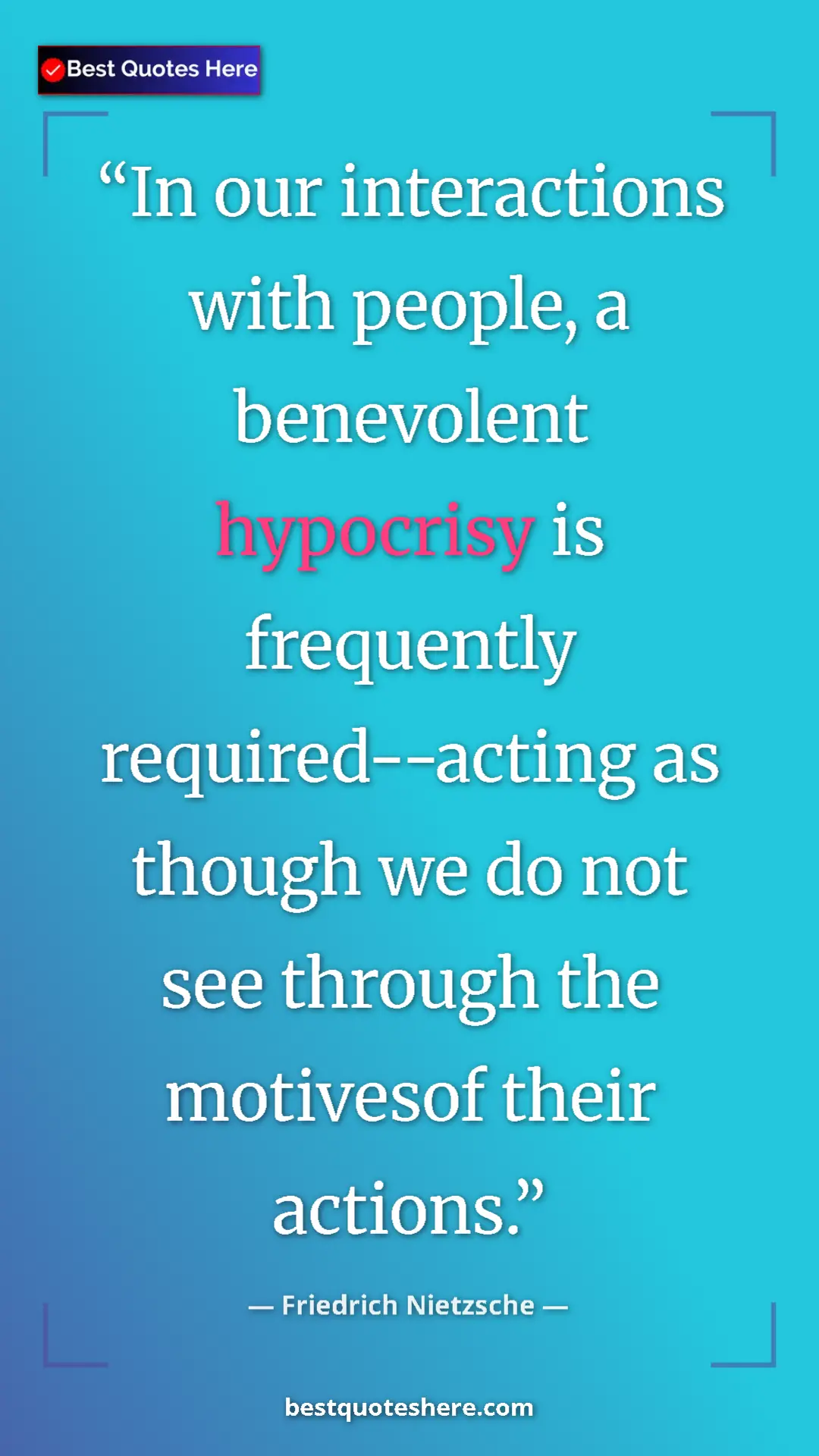 Pinterest quote poster by Friedrich Nietzsche: "In our interactions with people, a benevolent hypocrisy is..."
