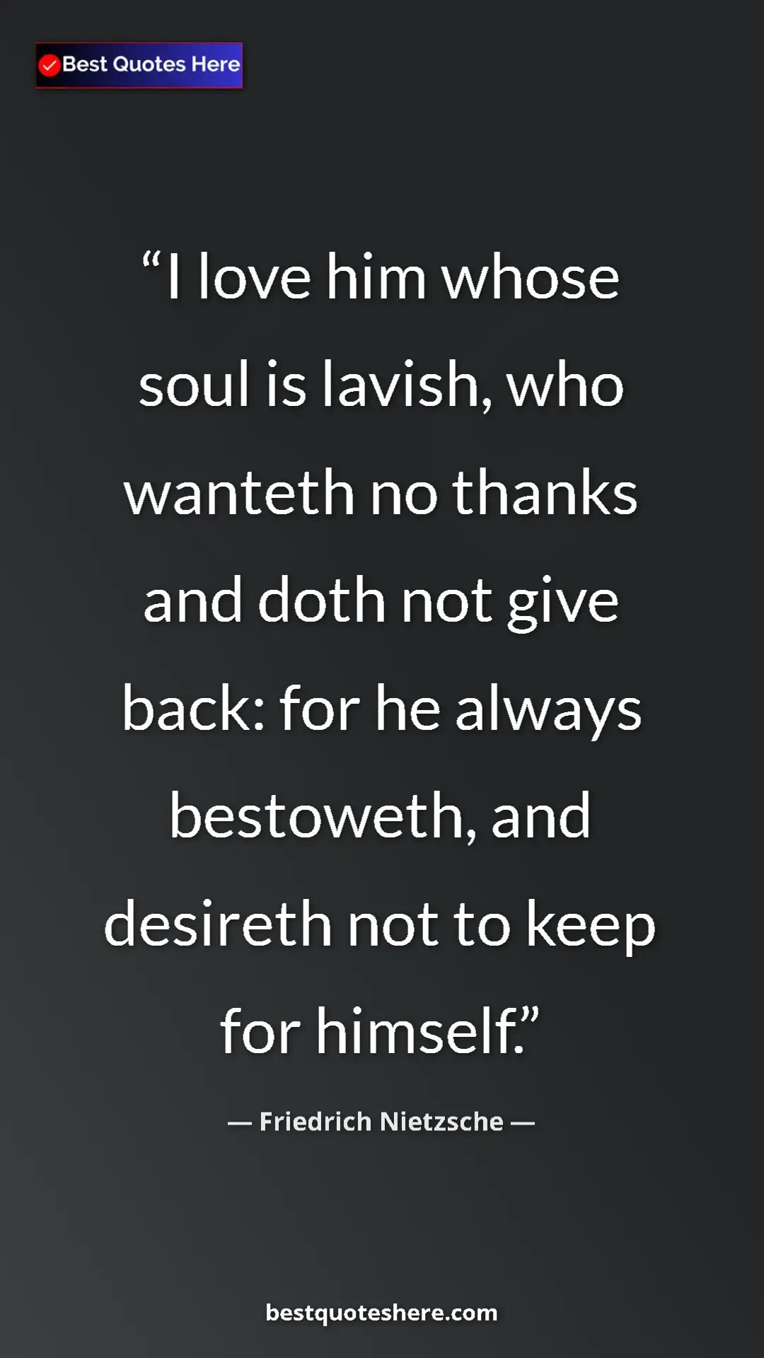 Pinterest quote poster by Friedrich Nietzsche: "I love him whose soul is lavish, who wanteth no thanks and..."