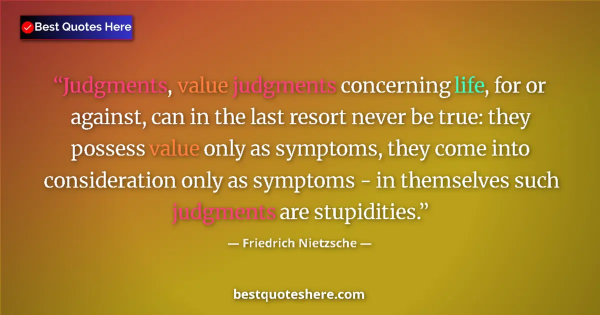 Friedrich Nietzsche quote: "Judgments, value judgments concerning life, for or against,..."