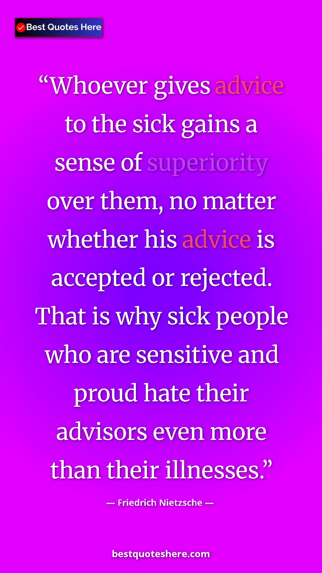 Friedrich Nietzsche Quote Card: "Whoever gives advice to the sick gains a sense of..." Pinterest quote poster by Friedrich Nietzsche: "Whoever gives advice to the sick gains a sense of..."