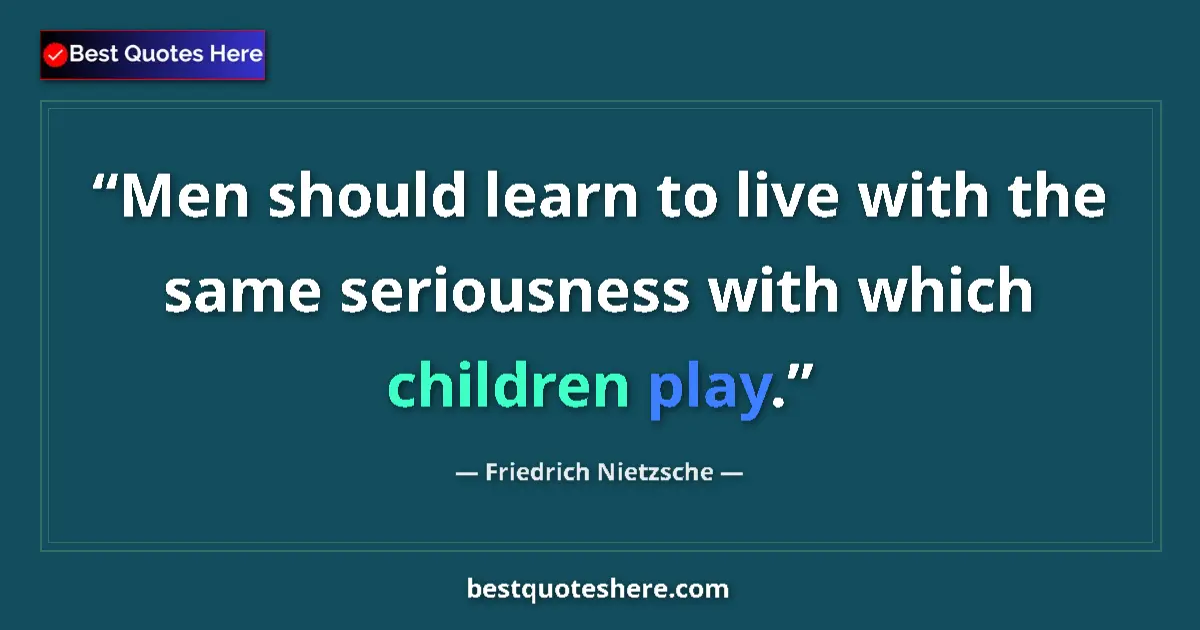 Quote by Friedrich Nietzsche: Men should learn to live with the same seriousness with which children play....