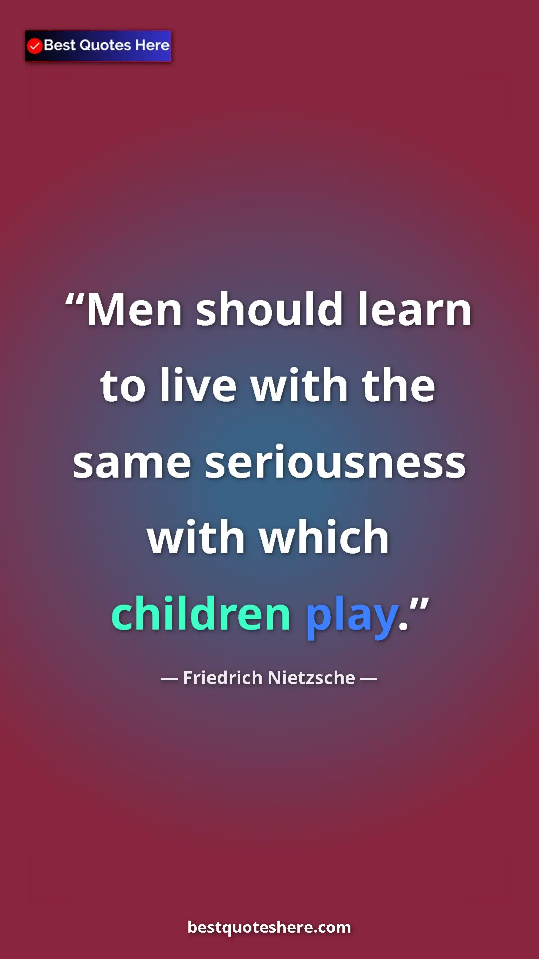 Pinterest quote poster by Friedrich Nietzsche: "Men should learn to live with the same seriousness with..."