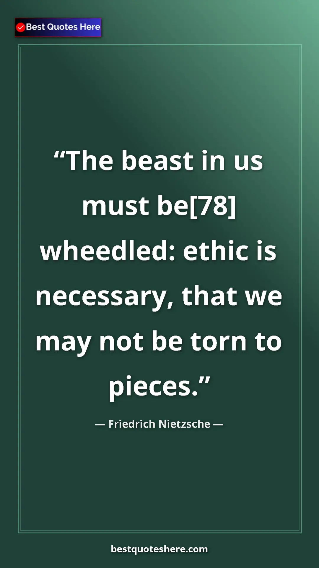 Pinterest quote poster by Friedrich Nietzsche: "The beast in us must be[78] wheedled: ethic is necessary,..."