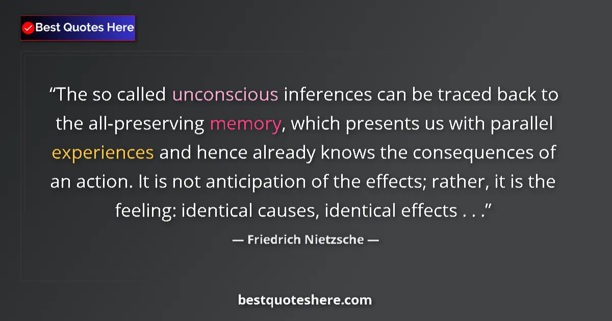 Quote by Friedrich Nietzsche: The so called unconscious inferences can be traced back to the all-preserving memory, which presents...