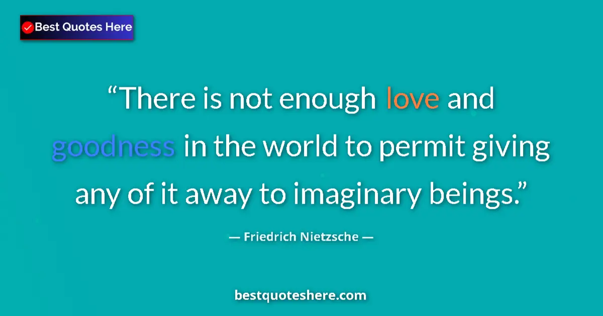 Image for the quote by Friedrich Nietzsche: There is not enough love and goodness in the world to permit giving any of it away to imaginary bein...