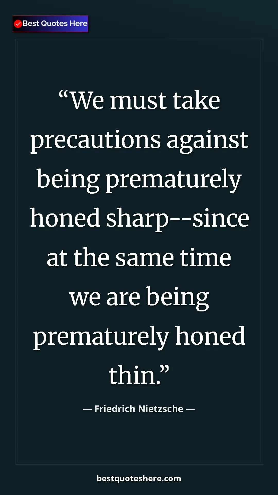 Pinterest quote poster by Friedrich Nietzsche: "We must take precautions against being prematurely honed..."