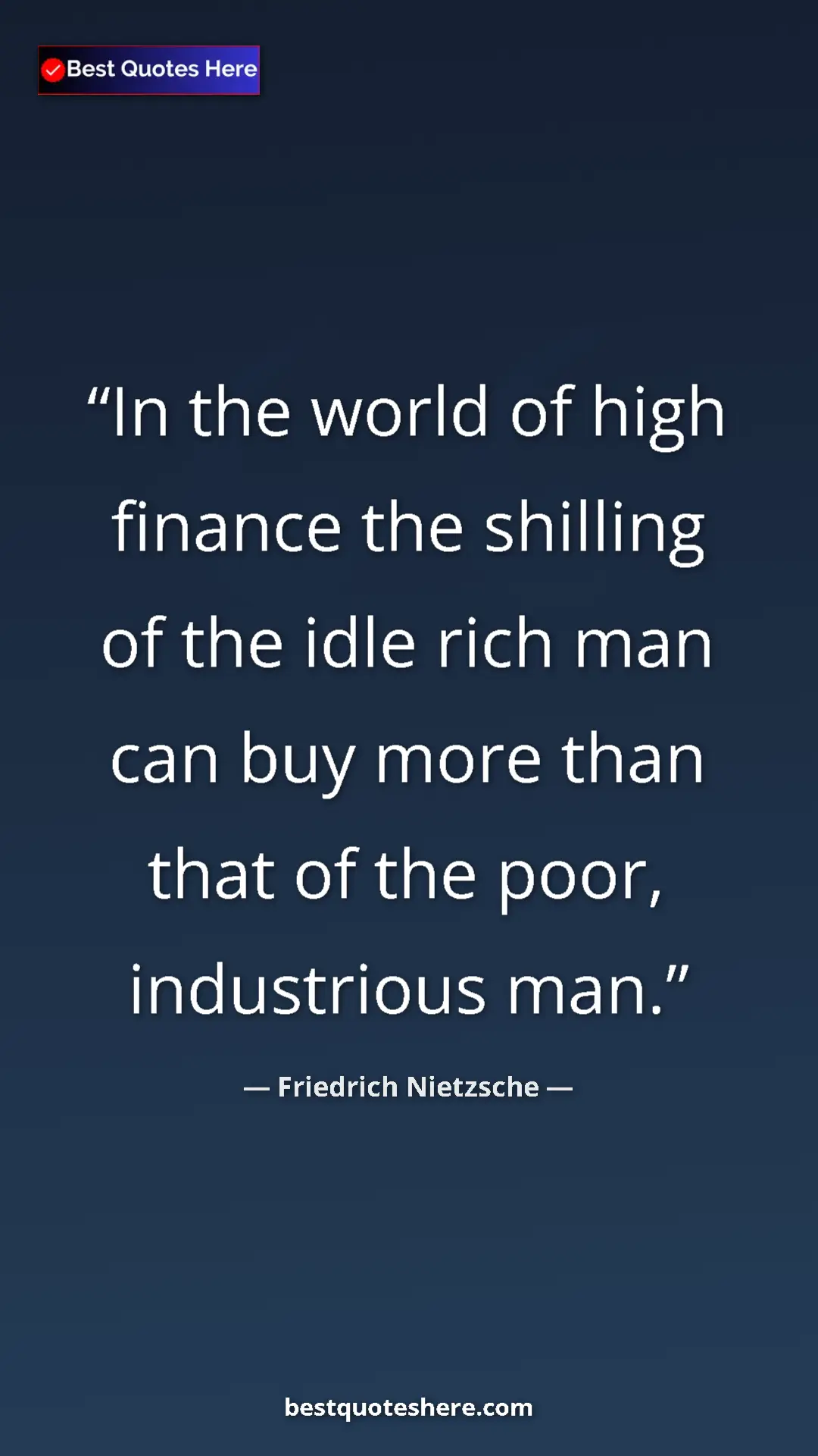 Pinterest quote poster by Friedrich Nietzsche: "In the world of high finance the shilling of the idle rich..."