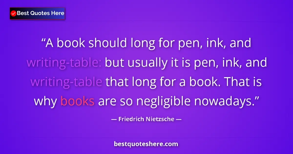 Quote by Friedrich Nietzsche: A book should long for pen, ink, and writing-table: but usually it is pen, ink, and writing-table th...