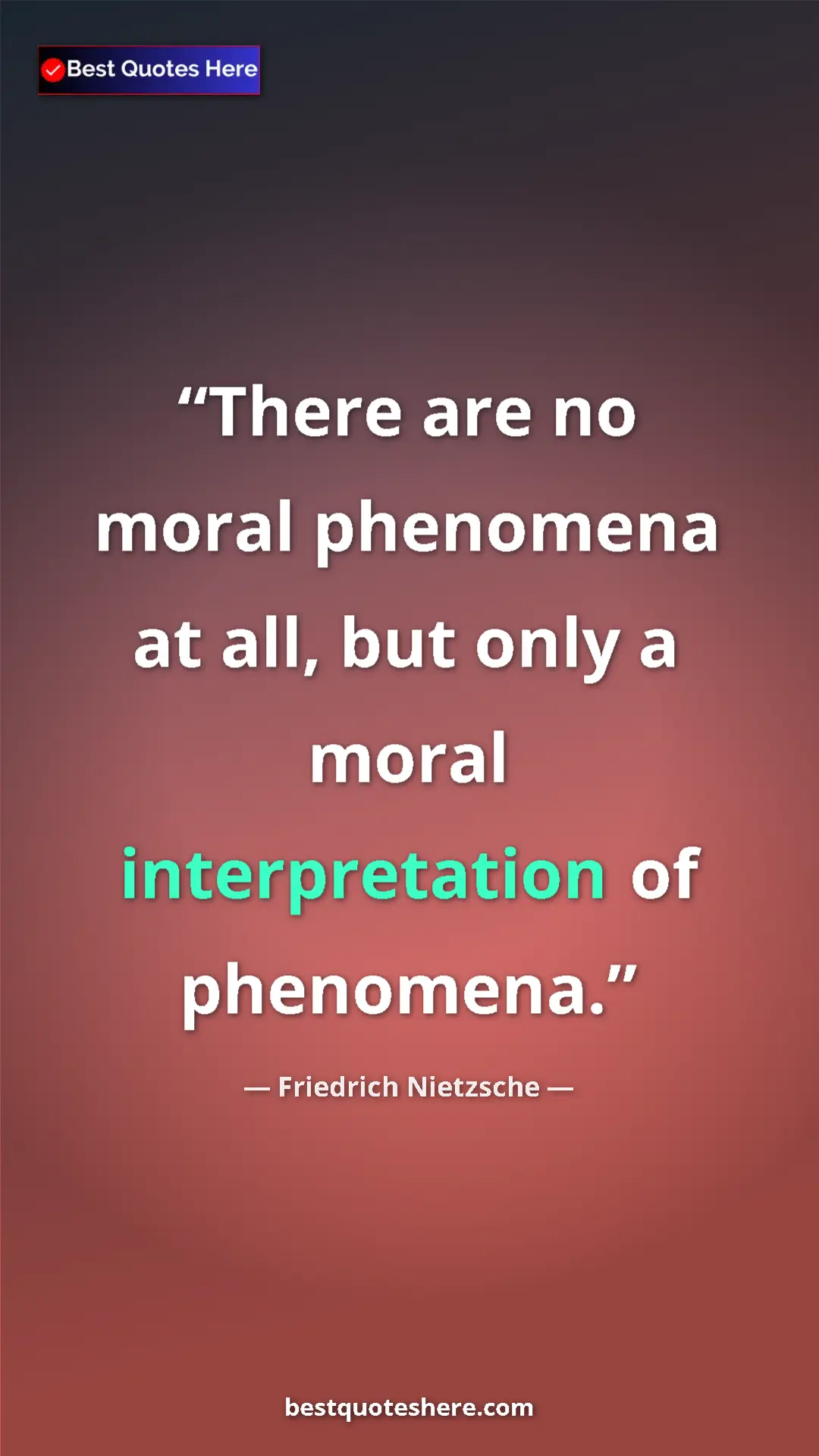 Pinterest quote poster by Friedrich Nietzsche: "There are no moral phenomena at all, but only a moral..."